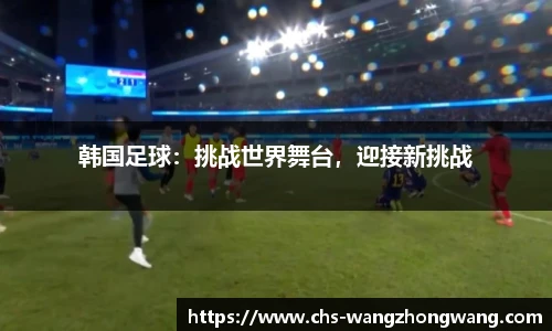 韩国足球：挑战世界舞台，迎接新挑战