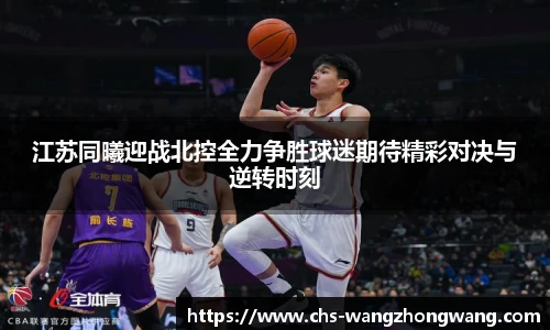 江苏同曦迎战北控全力争胜球迷期待精彩对决与逆转时刻