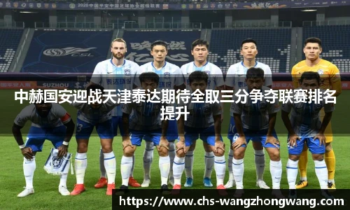 中赫国安迎战天津泰达期待全取三分争夺联赛排名提升
