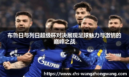 布鲁日与列日超级杯对决展现足球魅力与激情的巅峰之战