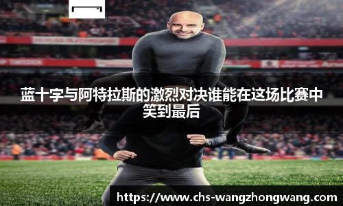 蓝十字与阿特拉斯的激烈对决谁能在这场比赛中笑到最后