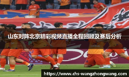 山东对阵北京精彩视频直播全程回顾及赛后分析
